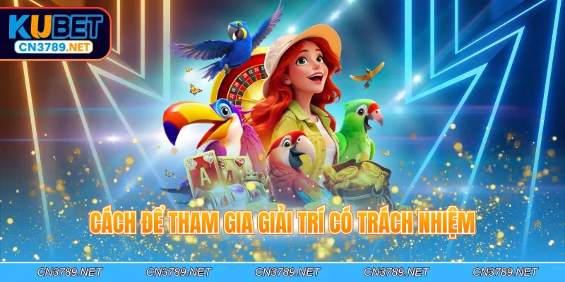 Cách để tham gia giải trí có trách nhiệm