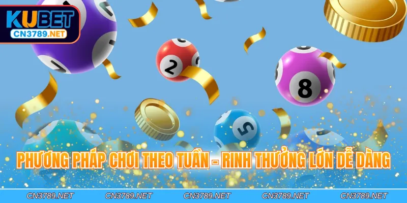 Phương pháp chơi theo tuần - Rinh thưởng lớn dễ dàng